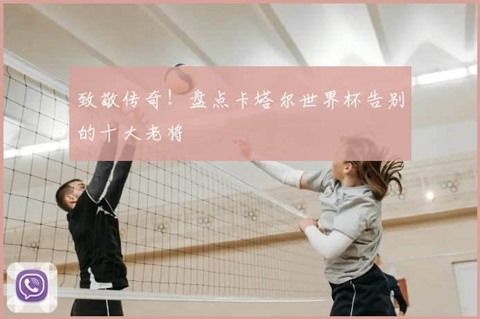 致敬传奇！盘点卡塔尔世界杯告别的十大老将